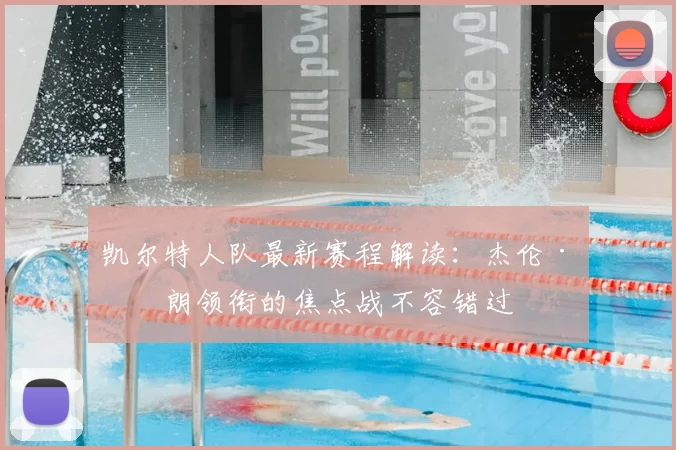 凯尔特人队最新赛程解读：杰伦·布朗领衔的焦点战不容错过