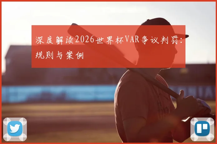 深度解读2026世界杯VAR争议判罚:规则与案例